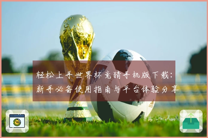 轻松上手世界杯竞猜手机版下载：新手必备使用指南与平台体验分享